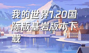 我的世界1.20国际版基岩版本下载