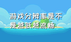 游戏分辨率是不是越低越流畅