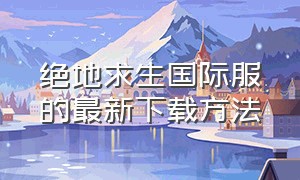 绝地求生国际服的最新下载方法