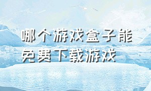 哪个游戏盒子能免费下载游戏