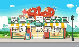 魔兽争霸安装包在哪下载靠谱