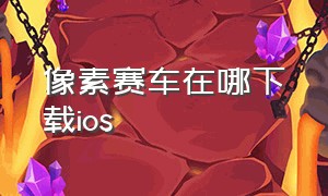 像素赛车在哪下载ios