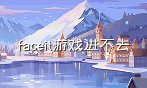 faceit游戏进不去（faceit不进游戏会怎么样）