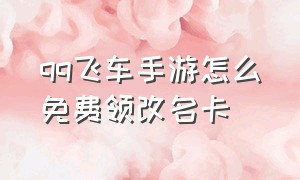 qq飞车手游怎么免费领改名卡