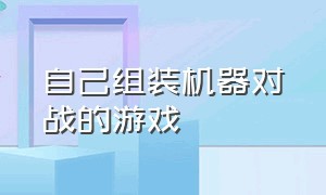 自己组装机器对战的游戏