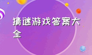 猜谜游戏答案大全（游戏猜谜大全及答案100个）