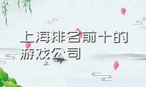 上海排名前十的游戏公司