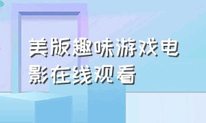 美版趣味游戏电影在线观看