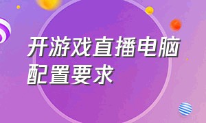 开游戏直播电脑配置要求