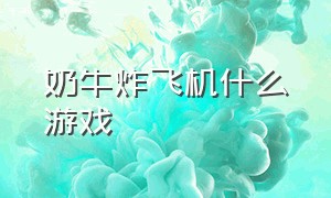 奶牛炸飞机什么游戏