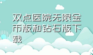 双点医院无限金币版和钻石版下载