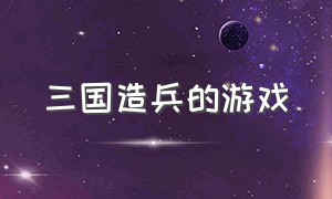 三国造兵的游戏