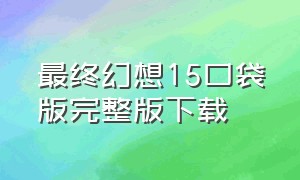 最终幻想15口袋版完整版下载