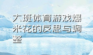 大班体育游戏爆米花的反思与调整