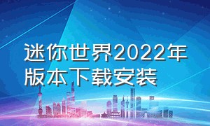 迷你世界2022年版本下载安装（迷你世界2022年版本下载安装免费）