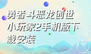 勇者斗恶龙创世小玩家2手机版下载安装（勇者斗恶龙创世小玩家2手机破解版）