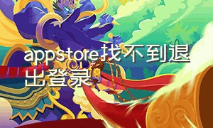 appstore找不到退出登录（appstore无法登上账户解决办法）