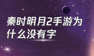 秦时明月2手游为什么没有字