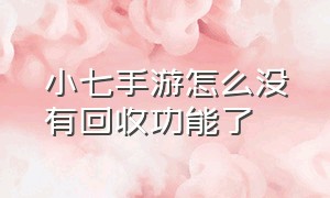 小七手游怎么没有回收功能了