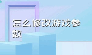 怎么修改游戏参数