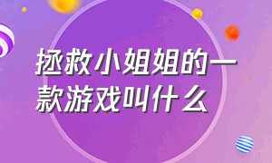 拯救小姐姐的一款游戏叫什么