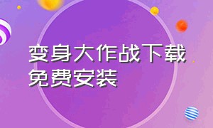 变身大作战下载免费安装