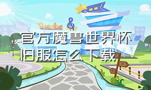 官方魔兽世界怀旧服怎么下载