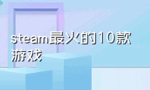 steam最火的10款游戏