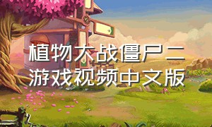 植物大战僵尸二游戏视频中文版