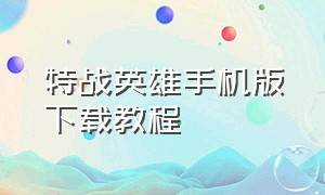 特战英雄手机版下载教程