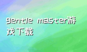 gentle master游戏下载