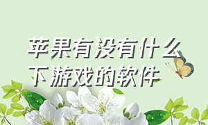 苹果有没有什么下游戏的软件（苹果专门下游戏的软件免费）