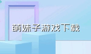 萌妹子游戏下载