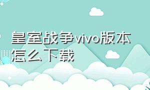 皇室战争vivo版本怎么下载