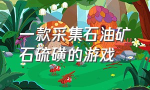 一款采集石油矿石硫磺的游戏