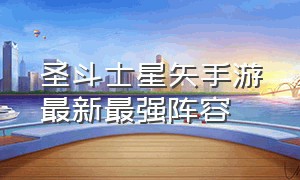 圣斗士星矢手游最新最强阵容