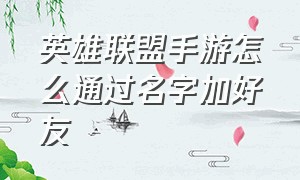 英雄联盟手游怎么通过名字加好友