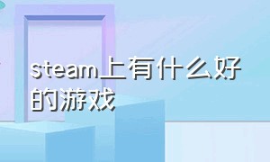 steam上有什么好的游戏