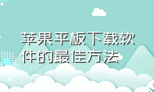 苹果平板下载软件的最佳方法