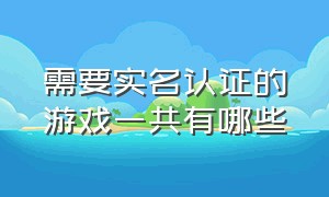 需要实名认证的游戏一共有哪些