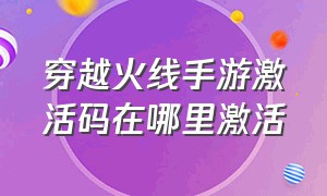 穿越火线手游激活码在哪里激活