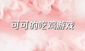 可可的吃鸡游戏