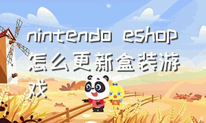 nintendo eshop怎么更新盒装游戏（nintendoeshop账号怎么改国家）