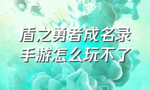 盾之勇者成名录手游怎么玩不了