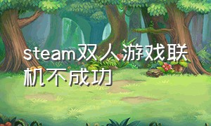 steam双人游戏联机不成功