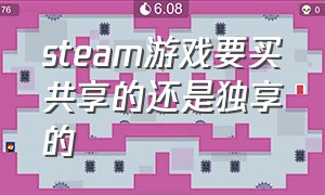 steam游戏要买共享的还是独享的