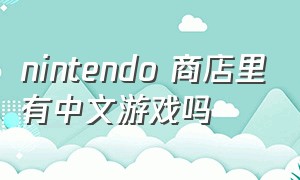nintendo 商店里有中文游戏吗（nintendo store）