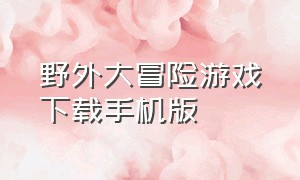 野外大冒险游戏下载手机版