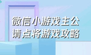 微信小游戏主公请点将游戏攻略