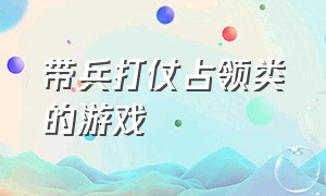 带兵打仗占领类的游戏